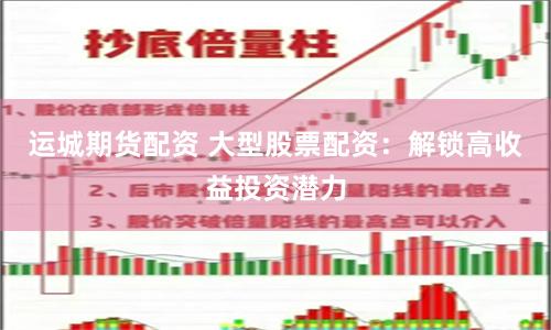 运城期货配资 大型股票配资：解锁高收益投资潜力