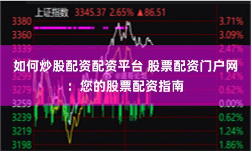 如何炒股配资配资平台 股票配资门户网：您的股票配资指南
