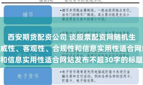 西安期货配资公司 谈股票配资网随机生成含有中立性、权威性、客观性、合规性和信息实用性适合网站发布不超30字的标题